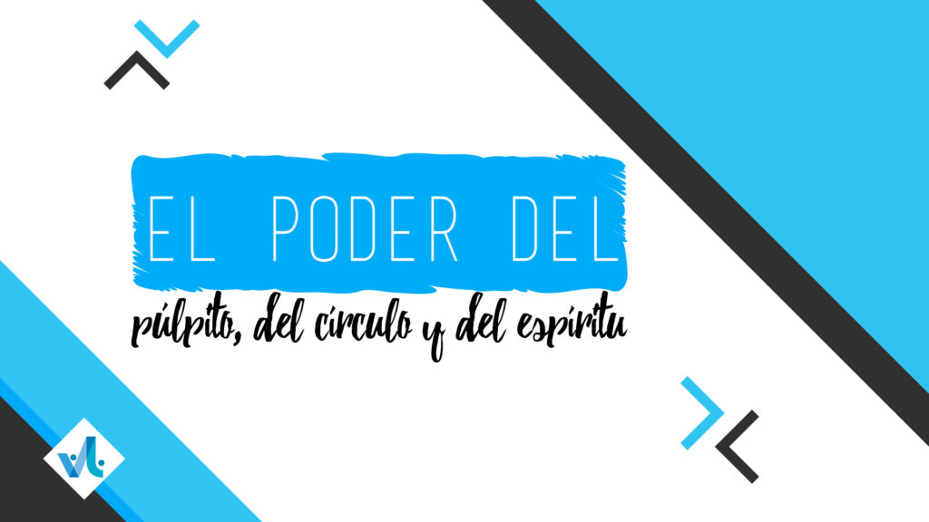 El Poder del Púlpito, del Círculo y del Espíritu