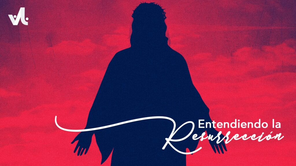 Entendiendo la Resurrección