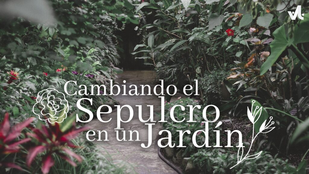 Cambiando el Sepulcro en un Jardín