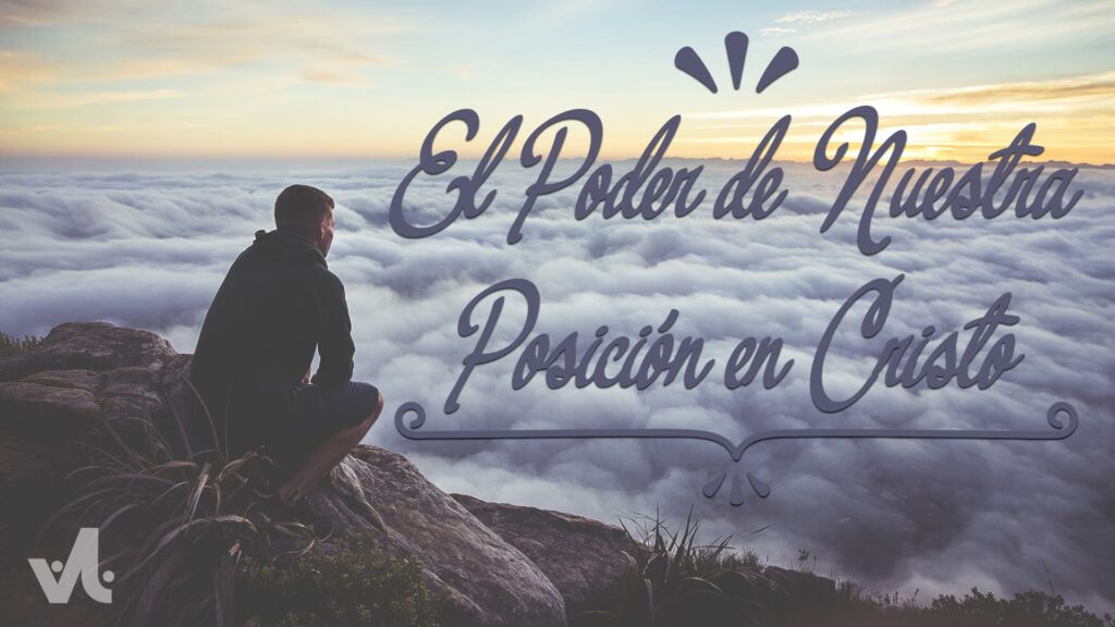 El Poder de Nuestra Posición en Cristo