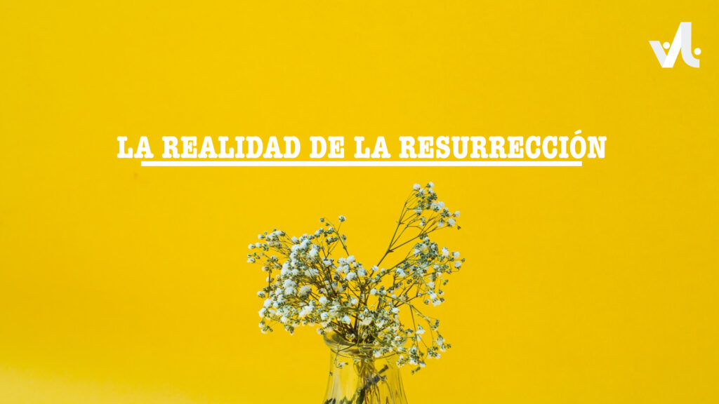 La Realidad de la Resurrección