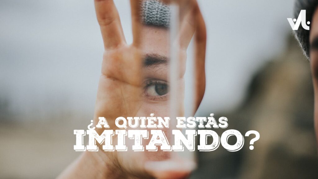 ¿A Quién estás Imitando?