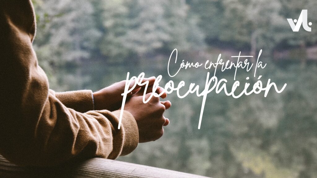 Cómo Enfrentar la Preocupación