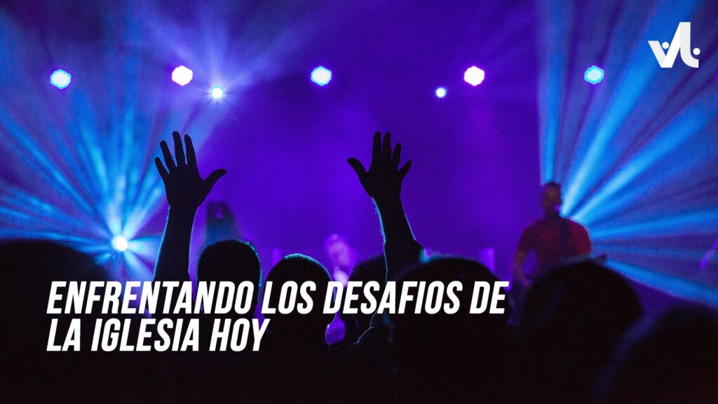 Enfrentando los Desafíos de la Iglesia Hoy