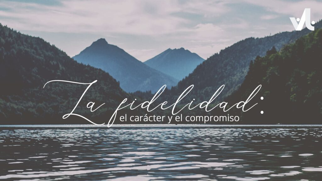 La Fidelidad: El Carácter y el Compromiso