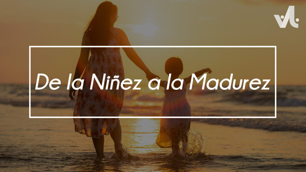 De la Niñez a la Madurez