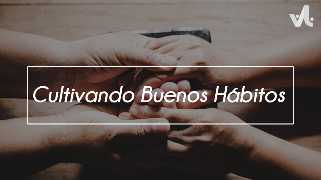 Cultivando Buenos Hábitos