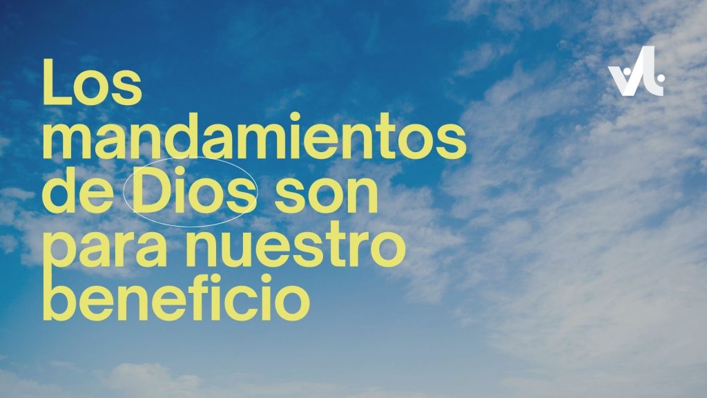 Los Mandamientos de Dios son para nuestro Beneficio