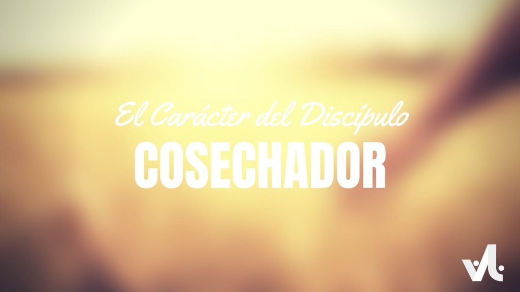 El Carácter del Discípulo Cosechador