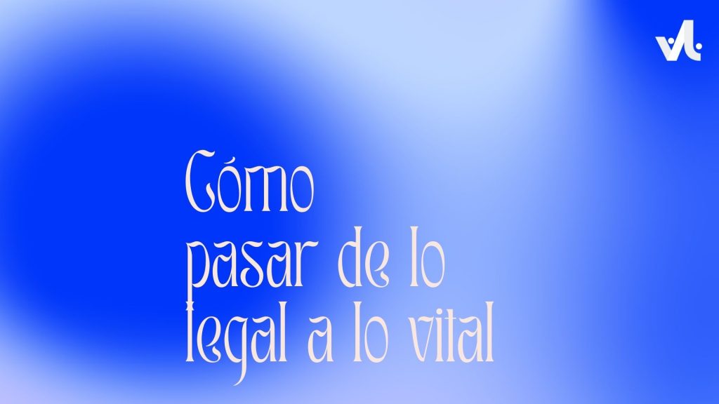 Cómo pasar de lo Legal a lo Vital