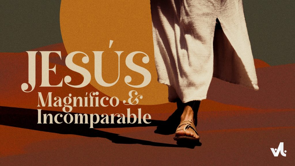 Jesús: Magnífico e Incomparable