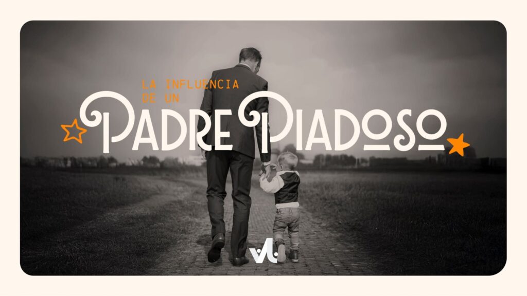 La Influencia de un Padre Piadoso